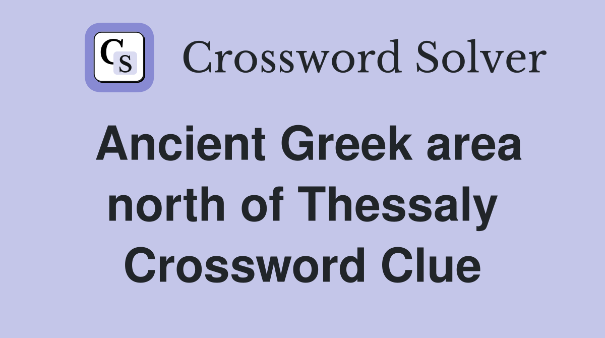 Ancient Greek area north of Thessaly Crossword Clue Answers